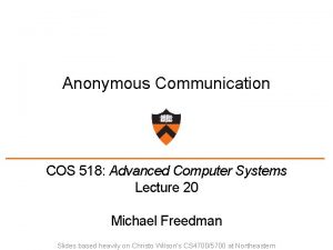 Anonymous Communication COS 518 Advanced Computer Systems Lecture