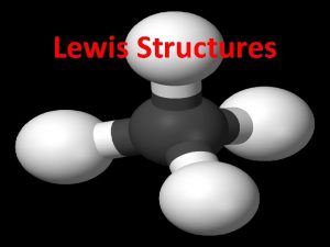 Lewis Structures Lewis Structures Covalent molecules form when
