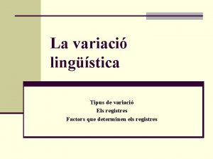 La variaci lingstica Tipus de variaci Els registres