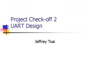 Project Checkoff 2 UART Design Jeffrey Tsai Project