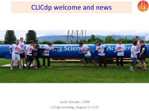 CLICdp welcome and news Lucie Linssen CERN CLICdp