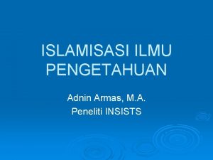 ISLAMISASI ILMU PENGETAHUAN Adnin Armas M A Peneliti