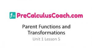Parent Functions and Transformations Unit 1 Lesson 5