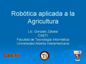 Robtica aplicada a la Agricultura Lic Gonzalo Zabala