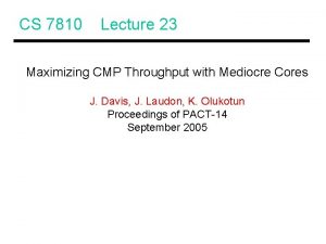 CS 7810 Lecture 23 Maximizing CMP Throughput with