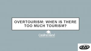 OVERTOURISM WHEN IS THERE TOO MUCH TOURISM WHAT