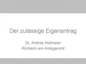 Der zulssige Eigenantrag Dr Andrea Heilmaier Richterin am