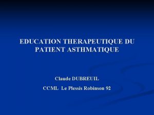EDUCATION THERAPEUTIQUE DU PATIENT ASTHMATIQUE Claude DUBREUIL CCML