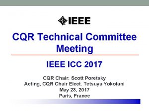 CQR Technical Committee Meeting IEEE ICC 2017 CQR