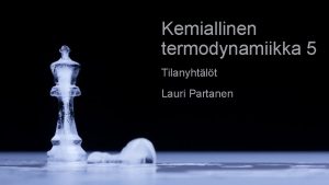 Kemiallinen termodynamiikka 5 Tilanyhtlt Lauri Partanen Moduuli 5