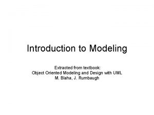 Introduction to Modeling Extracted from textbook Object Oriented