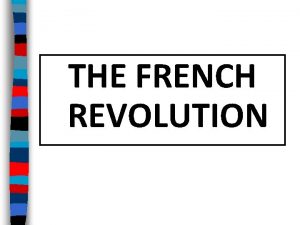 THE FRENCH REVOLUTION Essential Question What were the
