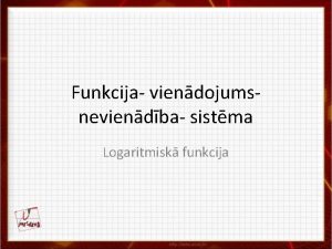 Funkcija viendojumsneviendba sistma Logaritmisk funkcija Logaritma defincija Logaritms