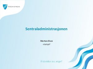 Sentraladministrasjonen Morten Eken etatsjef Organisasjon Sentraladministrasjonen Etatsjef 1