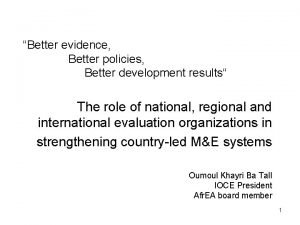 Better evidence Better policies Better development results The