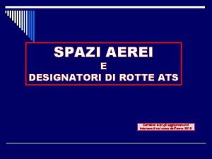 SPAZI AEREI E DESIGNATORI DI ROTTE ATS Contiene