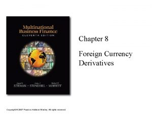 Chapter 8 Foreign Currency Derivatives Copyright 2007 Pearson