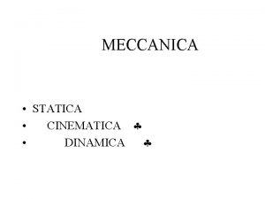 MECCANICA STATICA CINEMATICA DINAMICA CINEMATICA STUDIO DEL MOTO
