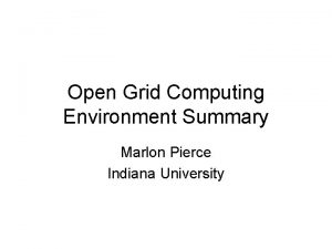 Open Grid Computing Environment Summary Marlon Pierce Indiana