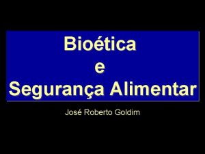 Biotica e Segurana Alimentar Jos Roberto Goldim 70