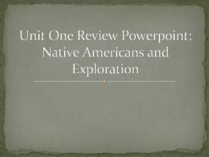 Unit One Review Powerpoint Native Americans and Exploration