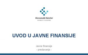 UVOD U JAVNE FINANSIJE Javne finansije predavanja Sadraj