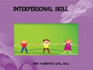 INTERPERSONAL SKILL i DWI HURRIYATI S Psi M