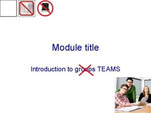 Module title Introduction to groups TEAMS Team coursework
