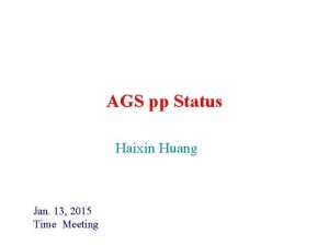 AGS pp Status Haixin Huang Jan 13 2015