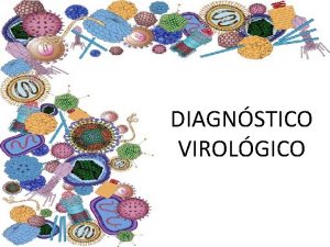 DIAGNSTICO VIROLGICO Para qu sirve el diagnstico virolgico