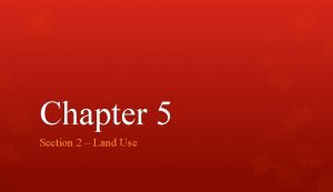 Chapter 5 Section 2 Land Use Land Use