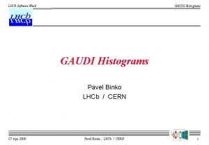 LHCb Software Week GAUDI Histograms Pavel Binko LHCb