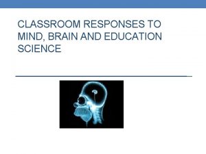 CLASSROOM RESPONSES TO MIND BRAIN AND EDUCATION SCIENCE