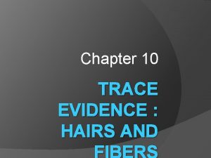 Chapter 10 TRACE EVIDENCE HAIRS AND Trace Evidence