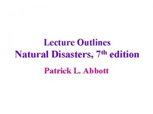Lecture Outlines Natural Disasters 7 th edition Patrick