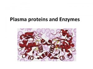 Plasma proteins and Enzymes Overview Plasma proteins Cytokines