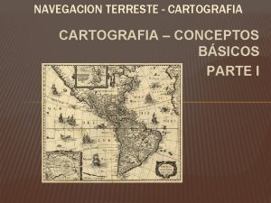 NAVEGACION TERRESTE CARTOGRAFIA CONCEPTOS BSICOS PARTE I CONTENIDOS