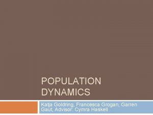 POPULATION DYNAMICS Katja Goldring Francesca Grogan Garren Gaut