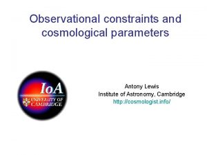 Observational constraints and cosmological parameters Antony Lewis Institute