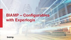 BIAMP Configurables with Experlogix About Biamp Founded 40