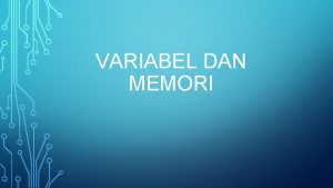 VARIABEL DAN MEMORI VARIABEL Merupakan komponen penting pada