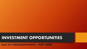 INVESTMENT OPPORTUNITIES SALE OF CONCESSION RIGHTS PORT IRENE