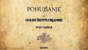 POHUJANJE V DOLINI ENTFLORJANSKI IVAN CANKAR MCMVII O