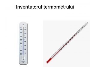 Inventatorul termometrului Galileo Galilei 15641642 Adesea se spune