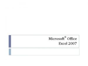 Microsoft Office Excel 2007 Excel 2007 is the