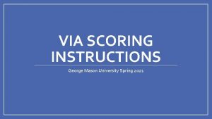 VIA SCORING INSTRUCTIONS George Mason University Spring 2021