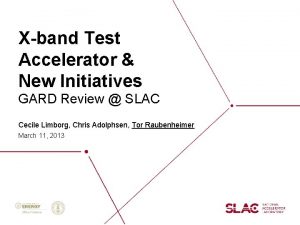 Xband Test Accelerator New Initiatives GARD Review SLAC