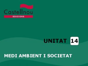 UNITAT 14 MEDI AMBIENT I SOCIETAT Unitat 14