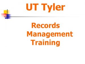 UT Tyler Records Management Training Records Management Basic