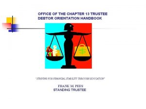 OFFICE OF THE CHAPTER 13 TRUSTEE DEBTOR ORIENTATION